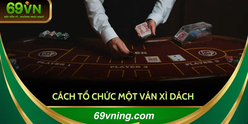 Quy trình tổ chức ván game bài xì dách